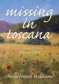 Title: Missing in Toscana: An Emma Darling Suspense Novel, Author: Alice Heard Williams