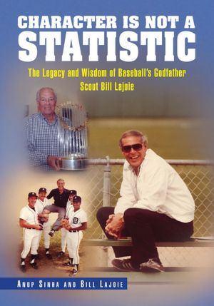 CHARACTER IS NOT A STATISTIC: The Legacy and Wisdom of Baseball's Godfather Scout Bill Lajoie