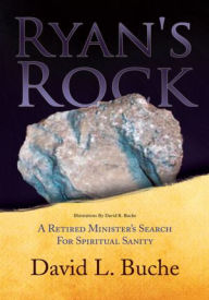 Title: Ryan's Rock: A Retired Minister Search for Spiritual Sanity, Author: David L. Buche