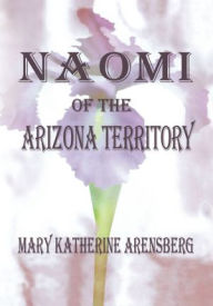 Title: Naomi of the Arizona Territory, Author: Mary Katherine Arensberg