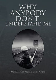 Title: Why Anybody Don't Understand Me, Author: Mohammad Reza Shokri Amiri