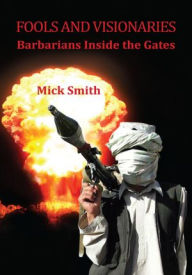 Title: Fools and Visionaries: Barbarians Inside the Gates, Author: Mick Smith