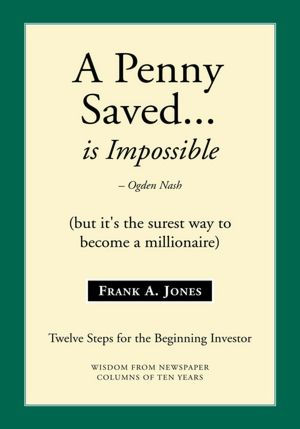 A Penny Saved... Is Impossible: But it's the surest way to become a Millionaire