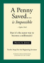 A Penny Saved... Is Impossible: But it's the surest way to become a Millionaire