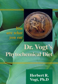 Title: Dr. Vogt's Phytochemical Diet: You are what you eat, Author: Herbert R. Vogt Ph.D