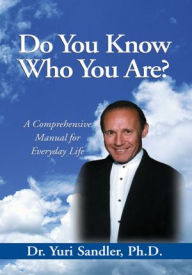 Title: Do You Know Who You Are?: A Comprehensive Manual for Everyday Life, Author: Dr. Yuri Sandler