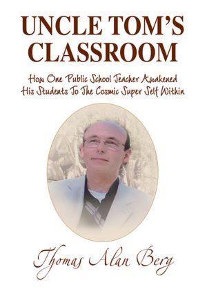 Uncle Tom's Classroom: How One Public School Teacher Awakened His Students To The Cosmic Super Self Within