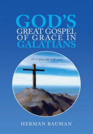 Title: God's Great Gospel of Grace in Galatians, Author: Herman Bauman