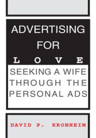 Title: Advertising for Love: Seeking a Wife Through the Personal Ads, Author: David P. Kronheim