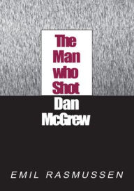 Title: The Man Who Shot Dan Mcgrew, Author: Emil Rasmussen