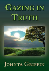 Title: Gazing in Truth, Author: Johnta Griffin