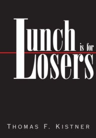 Title: Lunch is for Losers, Author: Thomas F. Kistner