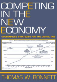 Title: Competing in the New Economy: Governance Strategies for the Digital Age, Author: Thomas W. Bonnett