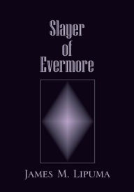 Title: Slayer of Evermore, Author: James M. Lipuma