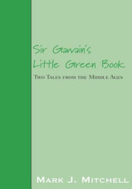 Title: Sir Gawain's Little Green Book: Two Tales from the Middle Ages, Author: Mark J. Mitchell