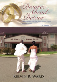 Title: Divorce Ahead - Detour: Glorify God in Your Marriage, Author: Kelvin R. Ward