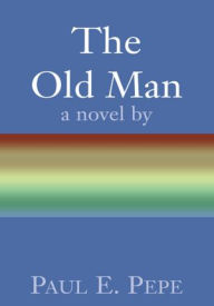 Title: The Old Man, Author: Paul E. Pepe