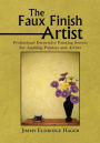 The Faux Finish Artist: Professional Decorative Painting Secrets For Aspiring Painters and Artists