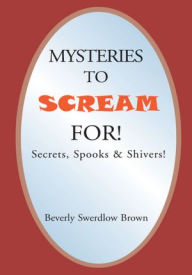 Title: Mysteries to Scream For!: Secrets, Spooks & Shivers!, Author: Beverly Swerdlow Brown