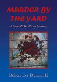 Title: MURDER BY THE YARD: A Nora Wolfe Walker Mystery, Author: Robert Lee Duncan II