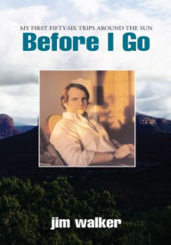 Title: Before I Go: My First Fifty-Six Trips Around The Sun, Author: jim walker