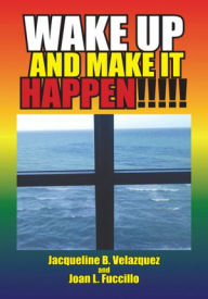 Title: Wake Up and Make It Happen, Author: Jacqueline B. Velazquez; Joan L. Fu