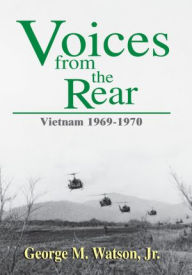 Title: Voices from the Rear: Vietnam 1969-1970, Author: George M. Watson Jr.