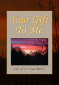 Title: Your Gift To Me, Author: Victoria Yannuzzi