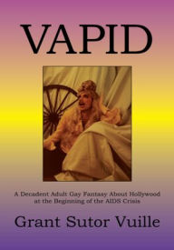 Title: Vapid: A Decadent Adult Gay Fantasy About Hollywood at the Beginning of the AIDS Crisis, Author: Grant Sutor Vuille