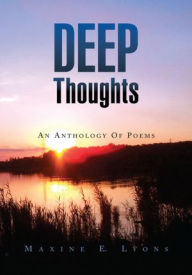 Title: DEEP THOUGHTS: AN ANTHOLOGY OF POEMS, Author: Maxine E. Lyons