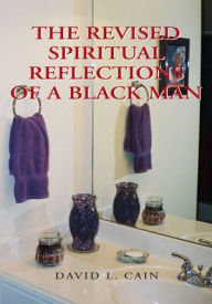 Title: THE REVISED SPIRITUAL REFLECTIONS OF A BLACKMAN, Author: David L. Cain