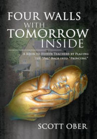 Title: Four Walls With Tomorrow Inside: A Book to Honor Teachers by Placing the 