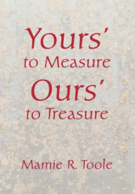 Title: Your's to Measure Our's to Treasure, Author: Mamie R. Toole