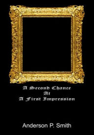 Title: A Second Chance at a First Impression, Author: Anderson P. Smith