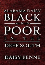 Title: Alabama Daisy Black and Poor in the Deep South, Author: Daisy Renne