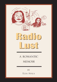 Title: Radio Lust: a romantic memoir, Author: Elsa Ayala