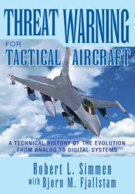 Title: Threat Warning for Tactical Aircraft: A Technical History of the Evolution from Analog to Digital Systems, Author: Robert L. Simmen with Bjorn M. Fjallst