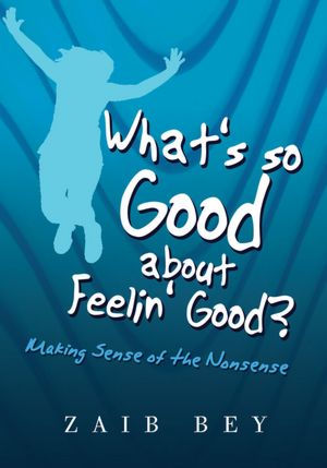 What's so Good about Feelin' Good?: Making Sense of the Nonsense
