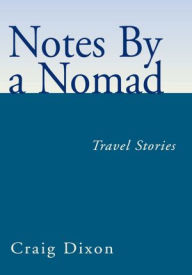 Title: Notes By a Nomad: Travel Stories, Author: Craig Dixon