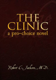 Title: THE CLINIC: a pro-choice novel, Author: Robert C. Jackson