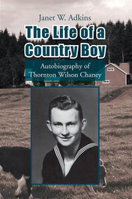 The Life of a Country Boy: Autobiography of Thornton Wilson Chaney