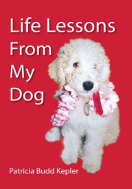Title: Life Lessons from My Dog, Author: Patricia Budd Kepler