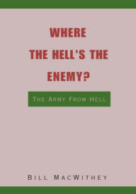 Title: WHERE THE HELL'S THE ENEMY?: The Army From Hell, Author: Bill MacWithey