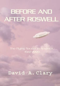 Title: Before and After Roswell: The Flying Saucer in America, 1947-1999, Author: David A. Clary