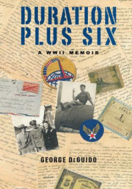 Title: Duration Plus Six: A WWII Memoir, Author: George DiGuido