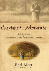 Title: Cherished Moments: A Collection of One Hundred Poems & Devotional Vignettes, Author: Earl Mott