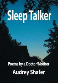 Title: Sleep Talker: Poems by a Doctor/Mother, Author: Audrey Shafer