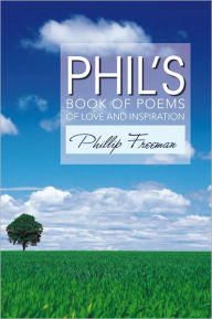 Title: Phil's Book of Poems of Love and Inspiration, Author: Phillip Freeman