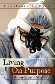 Title: LIVING ON PURPOSE: A Surgeon's Story, Author: Constance K. Haan