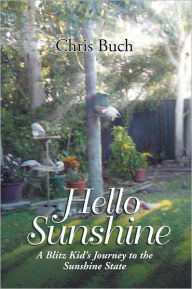 Title: Hello Sunshine: A Blitz Kid's Journey to the Sunshine State, Author: Chris Buch